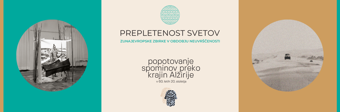 Prepletenost svetov in Popotovanja spominov preko krajin Alžirije v 60. letih 20. stoletja, odprtje razstav