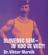 Slovenec sem - in kdo je več?! : dr. Viktor Murnik