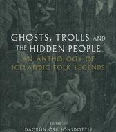 Ghosts, trolls and the hidden people : an anthology of Icelandic folk legends 
